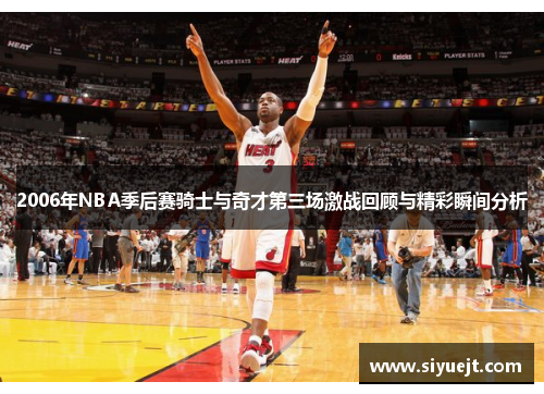 2006年NBA季后赛骑士与奇才第三场激战回顾与精彩瞬间分析